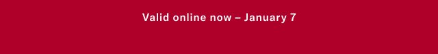 Valid online now - January 7