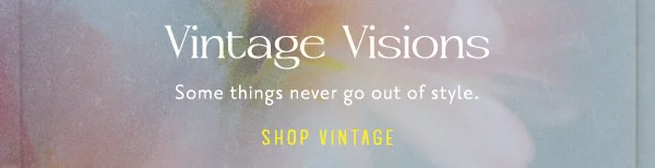 Vintage visions. Some things never go out of style. Shop vintage