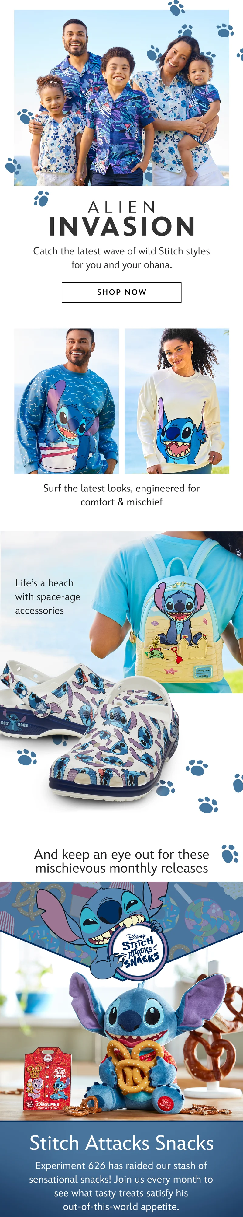 Alien Invasion - Catch the latest wave of wild Stitch styles for you and your ohana. | Shop Now | Surf the latest looks, engineered for comfort & mischief | Lifes a beach with space-age accessories | And keep an eye out for these mischievous monthly releases - Stitch Attacks Snacks - Experiment 626 has raided our stash of snacks! Join us every month to see what tasty treats satisfy his out-of-this-world appetite.