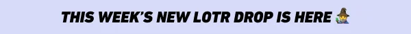 This week’s new LOTR drop is here