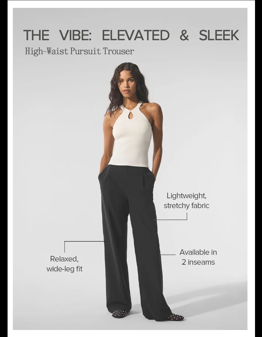THE VIBE: ELEVATED AND SLEEK. High Waist Pursuit Trousers. Lightweight stretchy fabric. Relaxed, wide0leg fit. Available in 2 seams.