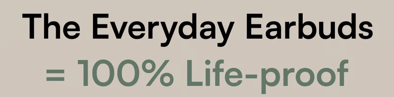 The Everyday Earbuds = 100% Life-proof