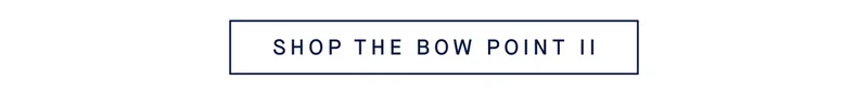SHOP THE BOW POINT II SHOP THE BOW POINT II