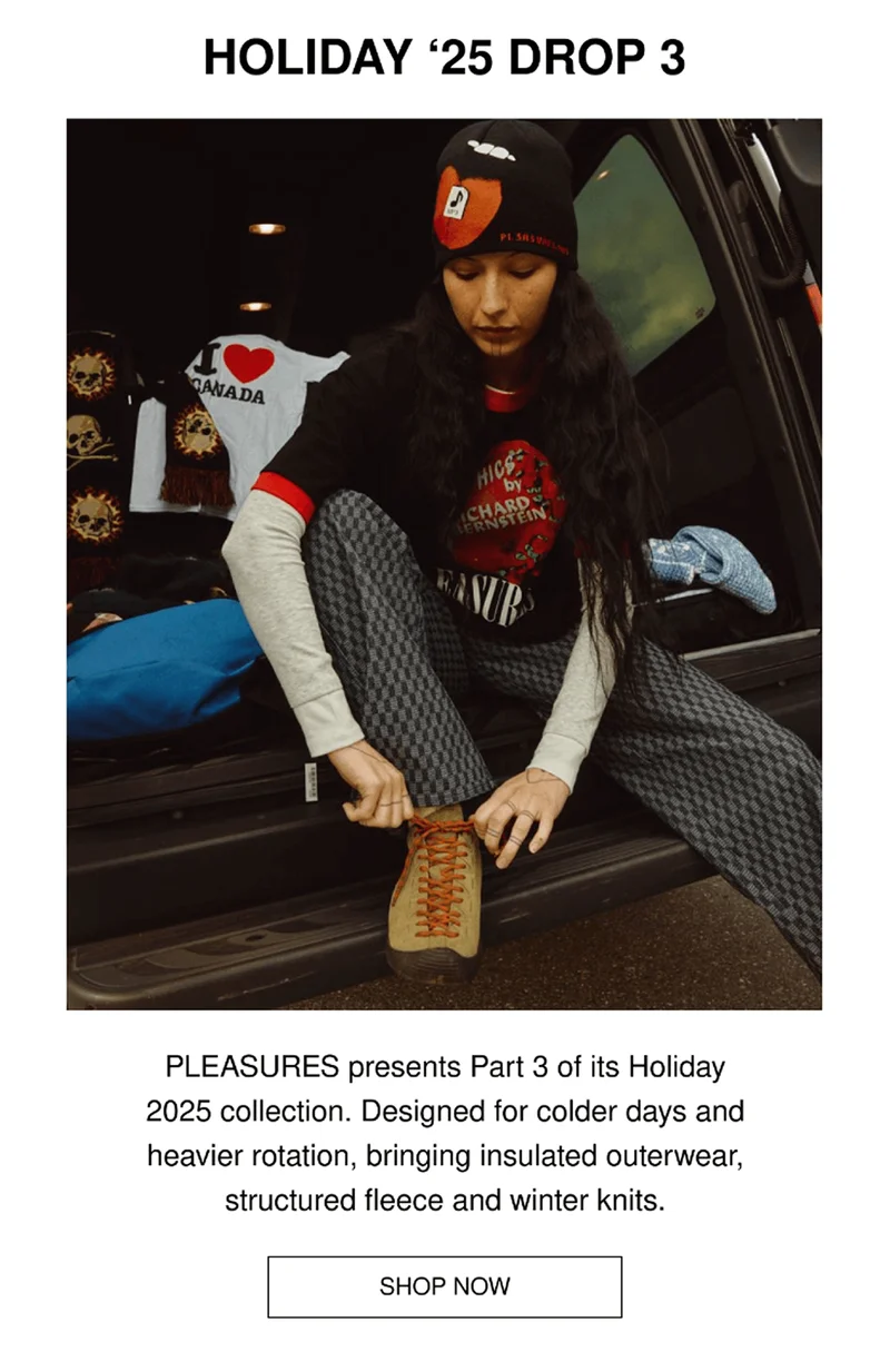 HOLIDAY ‘25 DROP 3 | PLEASURES presents Part 3 of its Holiday 2025 collection. Designed for colder days and heavier rotation, bringing insulated outerwear, structured fleece and winter knits. | SHOP NOW