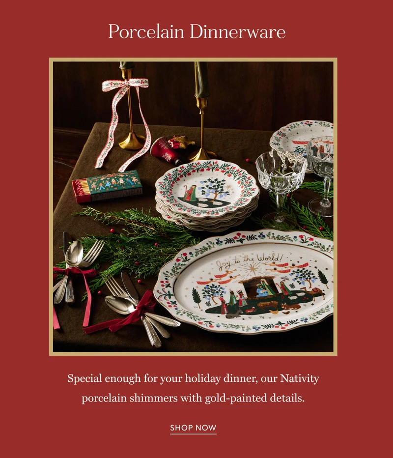 Porcelain Dinnerware Special enough for your holiday dinner, our Nativity porcelain shimmers with gold-painted details. SHOP NOW