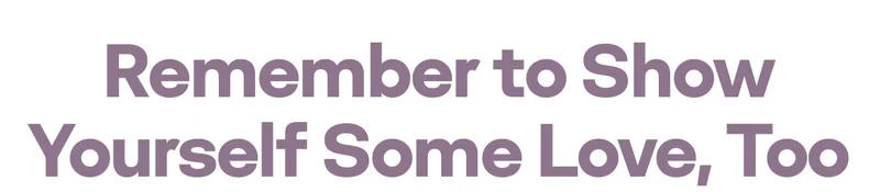 Remember to Show Yourself Some Love, Too