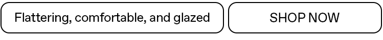 Shop now: Flattering, comfortable, and glazed