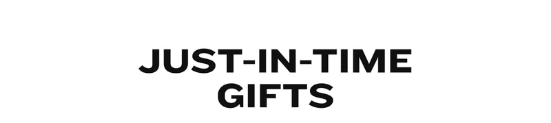 Just-in-time gifts