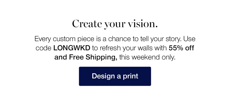 Create your vision. Every custom piece is a chance to tell your story. Use code discount code to refresh your walls with 55% off and Free Shipping, this weekend only.