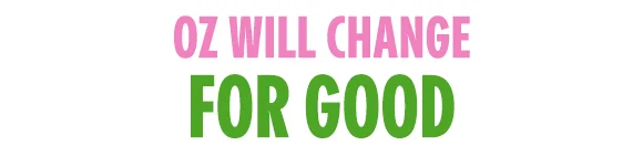 OZ WILL CHANGE FOR GOOD