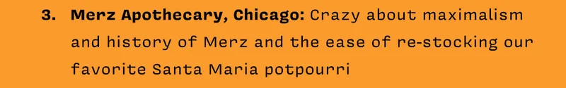 3. Merz Apothecary, Chicago: Crazy about maximalism and history of Merz and the ease of re-stocking our favorite Santa Maria potpourri