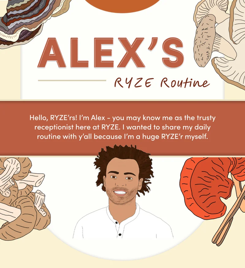 Alex's RYZE Routine | Hello, RYZE’rs! I’m Alex - you may know me as the trusty receptionist here at RYZE. I wanted to share my daily routine with y’all because I’m a huge RYZE’r myself.