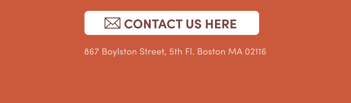 Contact Us Here | 867 Boylston Street, 5th Fl. Boston MA 02116