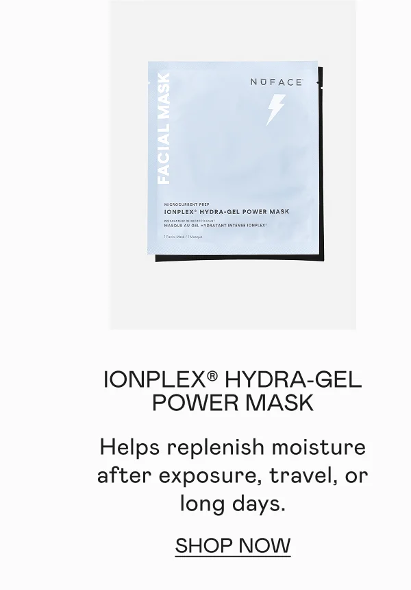 IonPlex® Hydra-Gel Power Mask - Helps replenish moisture after exposure, travel, or long days. Click here to shop now!