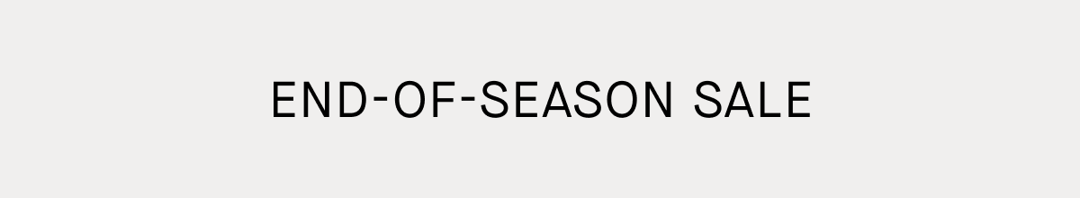 [HEADER] End-Of-Season Sale