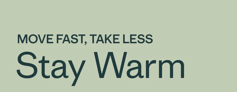 Move fast, take less, stay warm.