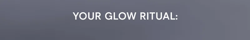 Your Glow Ritual: