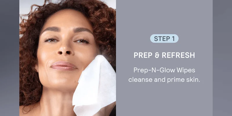 Step 1 – Prep & Refresh: Prep-N-Glow Wipes cleanse and prime skin.
