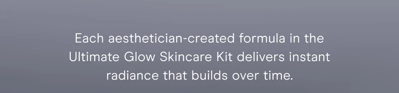 Each aesthetician-created formula in the Ultimate Glow Skincare Kit delivers instant radiance that builds over time.