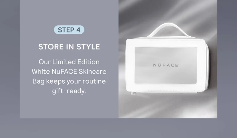 Step 4 – Store in Style: Our Limited Edition White NuFACE Skincare Bag keeps your routine gift-ready.