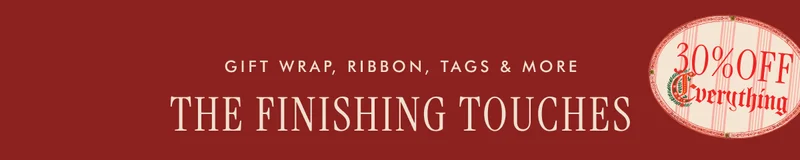 GIFT WRAP, RIBBON, TAGS & MORE - THE FINISHING TOUCHES - 30% OFF Everything