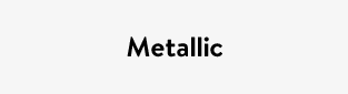 Metallic