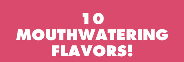 10 mouthwatering flavors!
