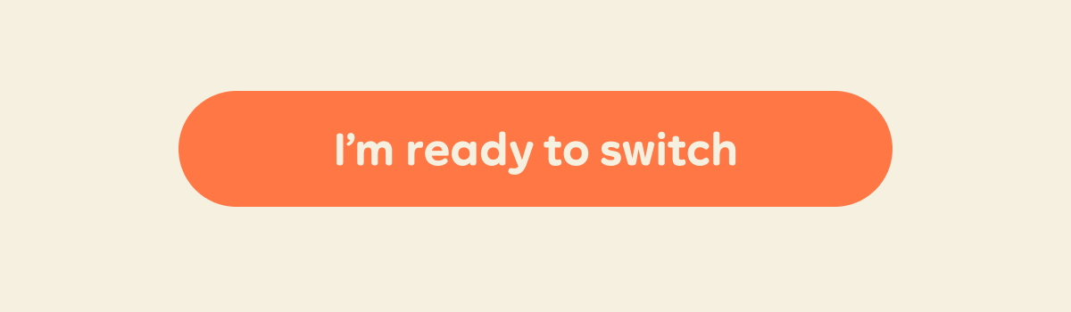 I’m ready to switch