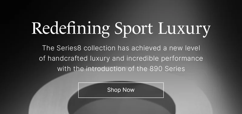 Redefining Sport Luxury: The Series8 collection has achieved a new level of handcrafted luxury and incredible performance with the introduction of the 890 Series. Shop Now