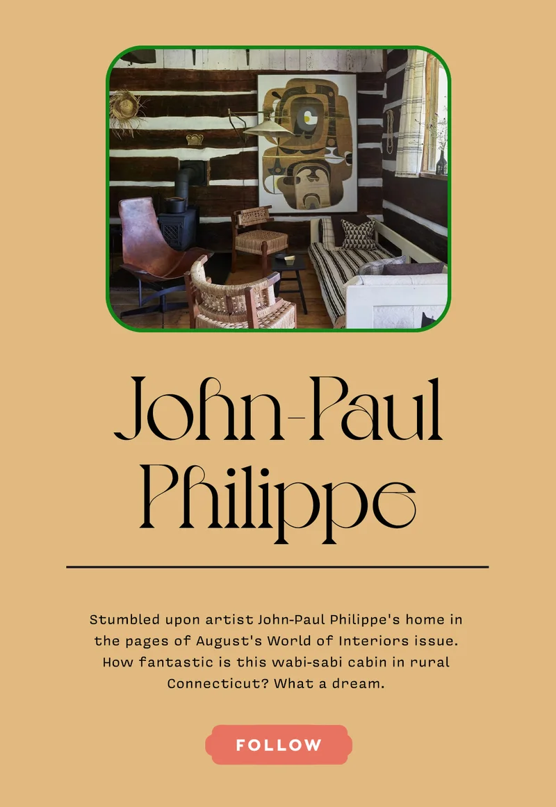 JOHN-PAUL PHILIPPE  Stumbled upon artist John-Paul Philippe’s home in the pages of August's World of Interiors issue. How fantastic is this wabi-sabi cabin in rural Connecticut? What a dream. FOLLOW
