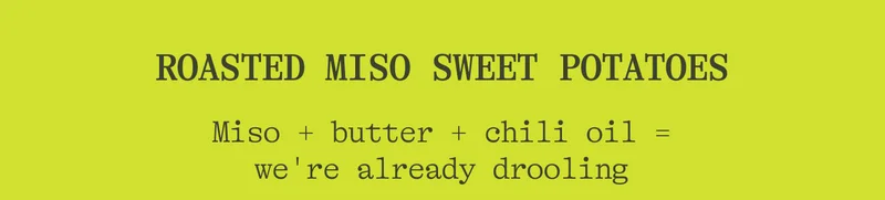 Roasted Miso Sweet Potatoes. Miso + butter + chili oil = we're already drooling
