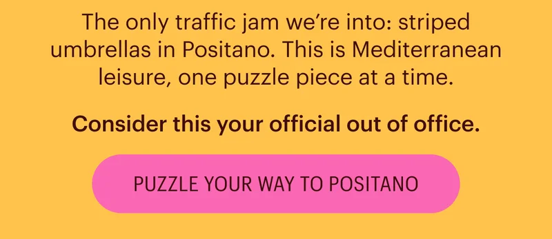 The only traffic jam we’re into: striped umbrellas in Positano. This is Mediterranean leisure, one puzzle piece at a time. Consider this your official out of office. Puzzle Your Way to Positano