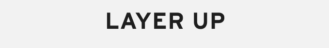 Layer up