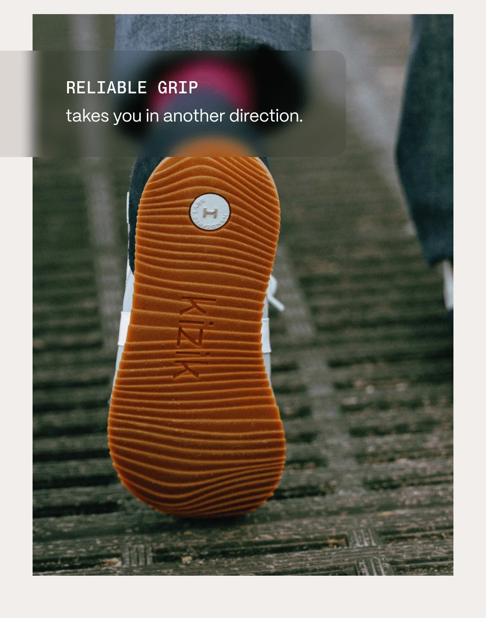 Reliable grip takes you in another direction.