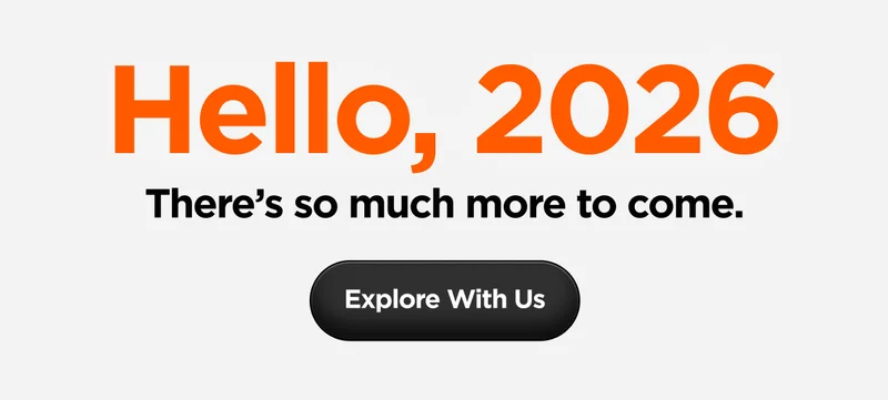 Hello, 2026. There's so much more to come. Explore With Us.