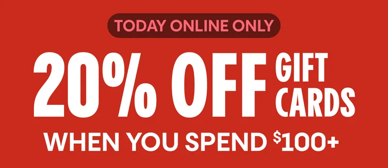 TODAY ONLINE ONLY | 20% OFF GIFT CARDS WHEN YOU SPEND $100+