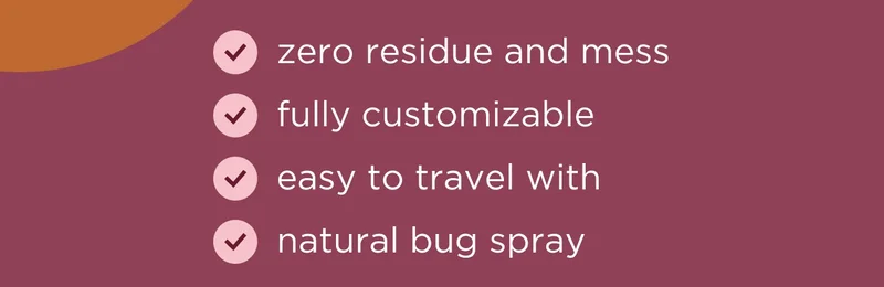 ✅ zero residue and mess  ✅ fully customizable  ✅ easy to travel with ✅ natural bug spray