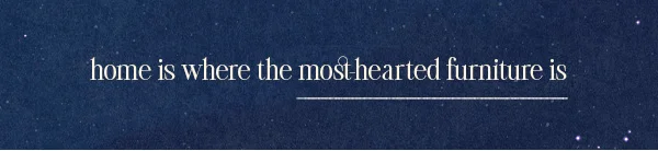 home is where the most hearted furniture is