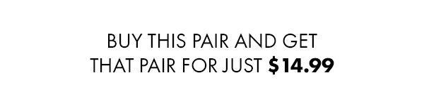Buy this pair and get that pair for just $14.99