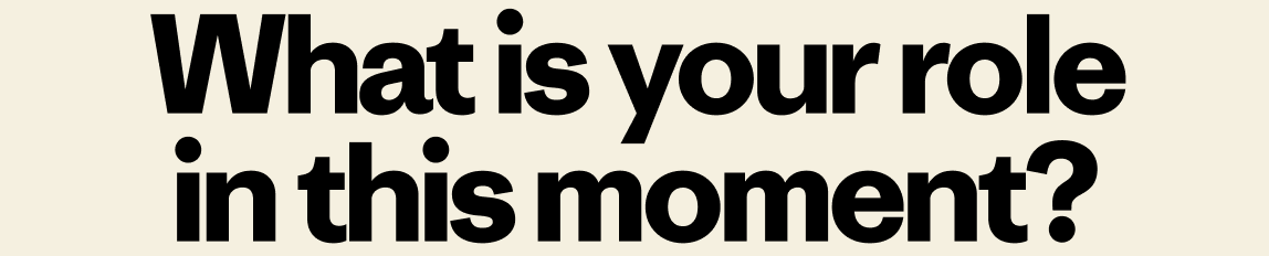What is your role in this moment?
