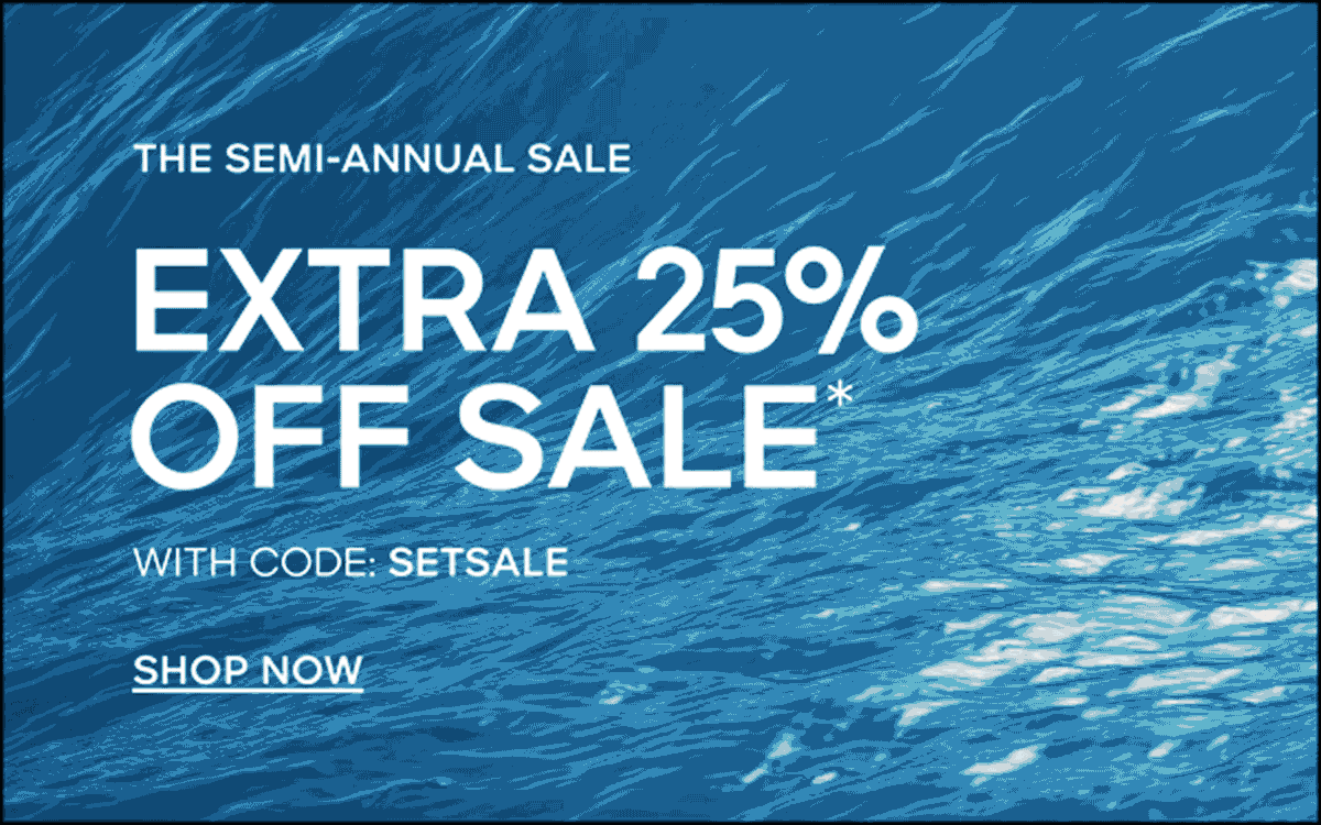 THE SEMI-ANNUAL SALE EXTRA 25% OFF SALE* WITH CODE: discount code SHOP NOW