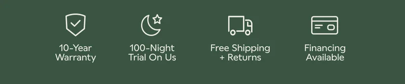 10-Year Warranty. 100-Night Trial On Us. Free Shipping + Returns. Financing Available