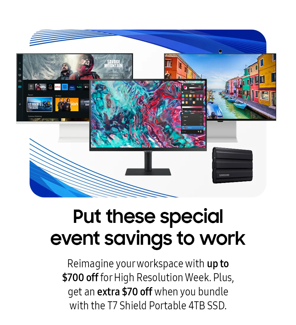 Put these special event savings to work - Reimagine your workspace with up to $700 off for High Resolution Week. Plus, get an extra $70 off when you bundle with the T7 Shield Portable 4TB SSD.