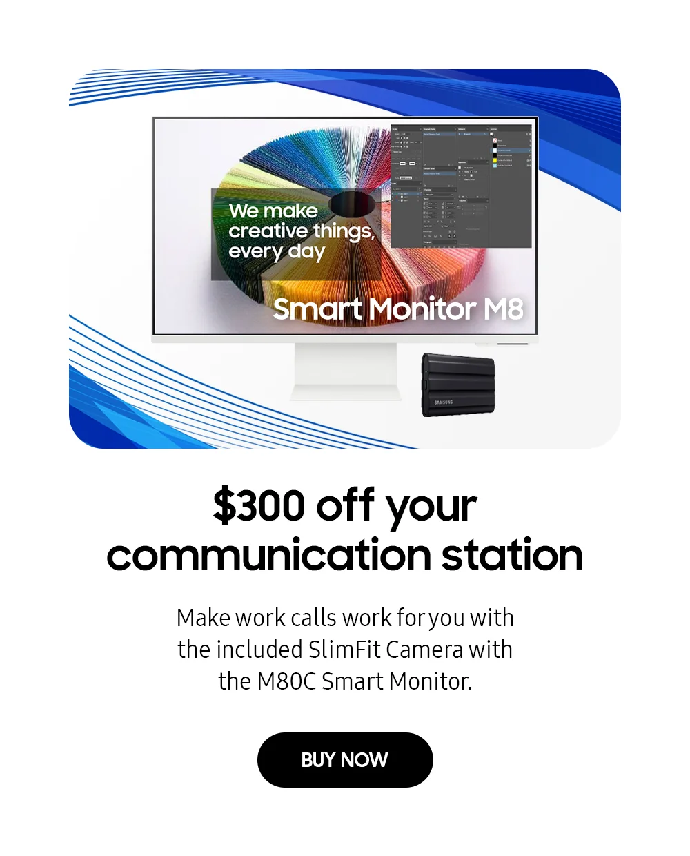 $300 off your communication station - Make work calls work for you with the included SlimFit Camera with the M80C Smart Monitor. - BUY NOW