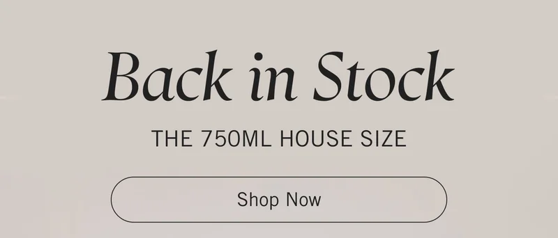 Back in Stock. The 750 ml House Size. Shop Now.