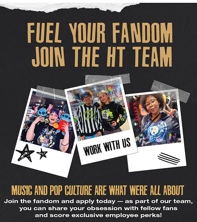 Fuel Your Fandom. Join The HT Team. Join The Fandom And Apply Today - As Part Of Our Team, You Can Share Your Obsession With Fellow Fans And Score Exclusive Employee Perks!