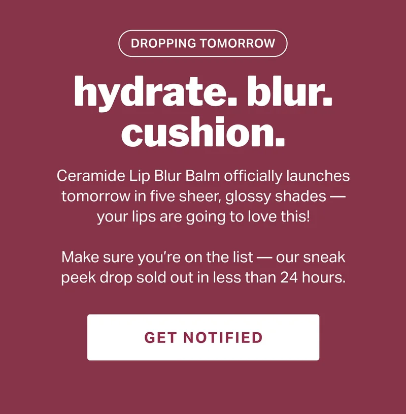 DROPPING TOMORROW hydrate. blur. cushion.