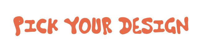 Pick your design