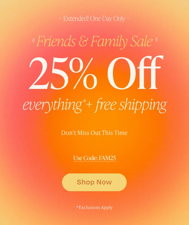 Friends & Family Sale 25% Off