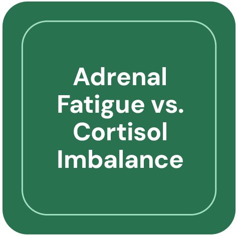 Adrenal Fatigue vs. Cortisol Imbalance